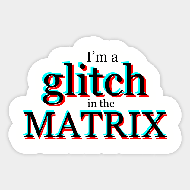 I'm a glitch in the MATRIX Sticker by E Major Designs
